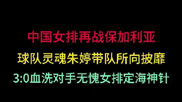 第一集中国女排再战保加利亚！有朱婷的女排所向披靡，血洗对手无往不利 