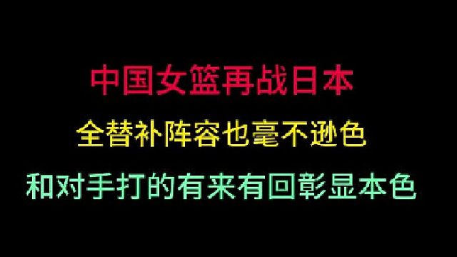 第二集 中国女篮再战日本！全替补阵容也毫不孙色，和对手打的有来有回！
