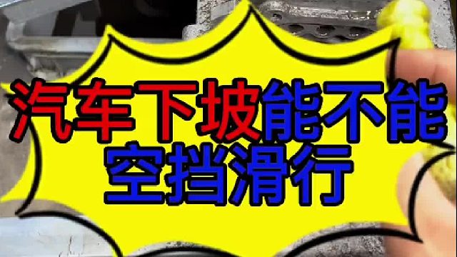 汽车下陡坡能不能空挡滑行？ 汽车发动机制动的原理？