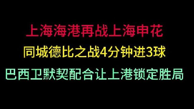 第二集上海海港再战上海申花！4分钟进3球精彩绝伦，同城德比演对轰大战 