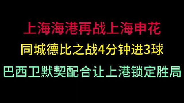第三集上海海港再战上海申花！4分钟进3球精彩绝伦，同城德比演对轰大战 