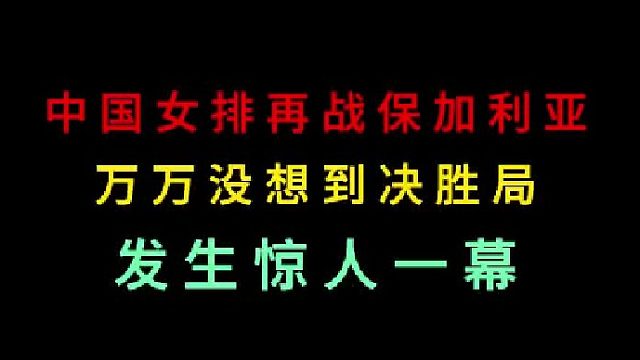第三集 中国女排再战保加利亚！万万没想到出现夸张一幕，逆转世界第一？ 