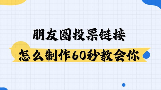 朋友圈投票链接，怎么制作60秒教会你