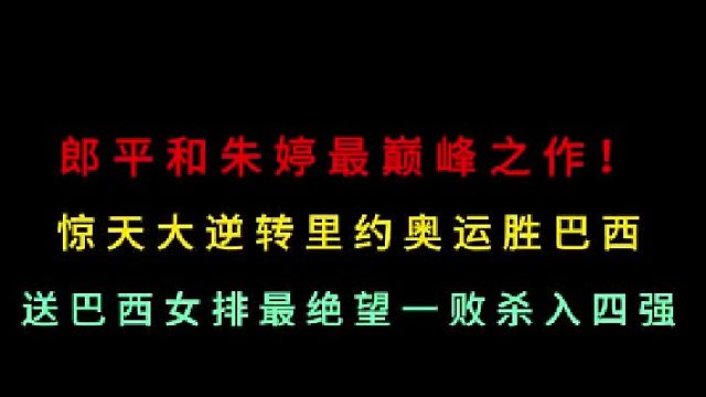 第二集  郎平和朱婷最巅峰之作！中国女排惊天大逆转，送巴西最绝望一败！