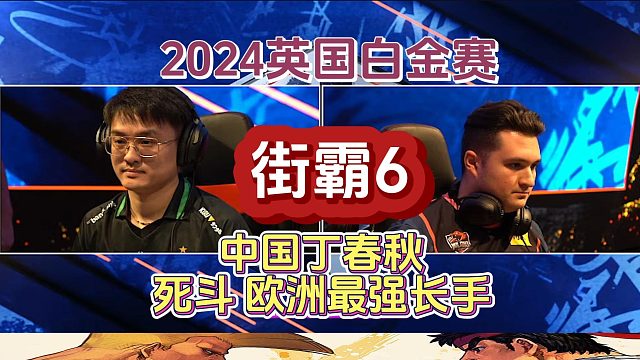 中国丁春秋挑战欧洲最强长手！街霸6英国白金赛死斗到最后一刻