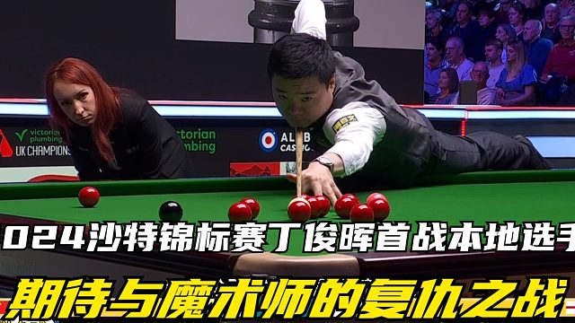 2024沙特锦标赛丁俊晖首战本地选手，期待与魔术师的复仇之战