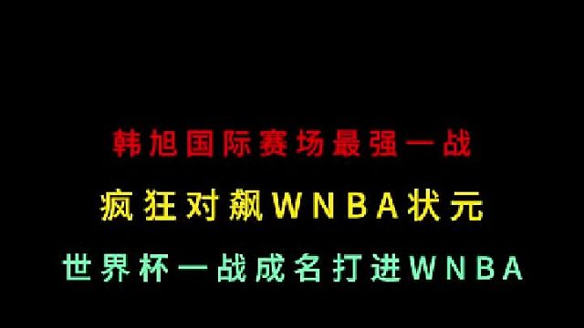 第二集韩旭国际赛最强一战!疯狂对飙斯图尔特，世界杯一战成名打进WNBA