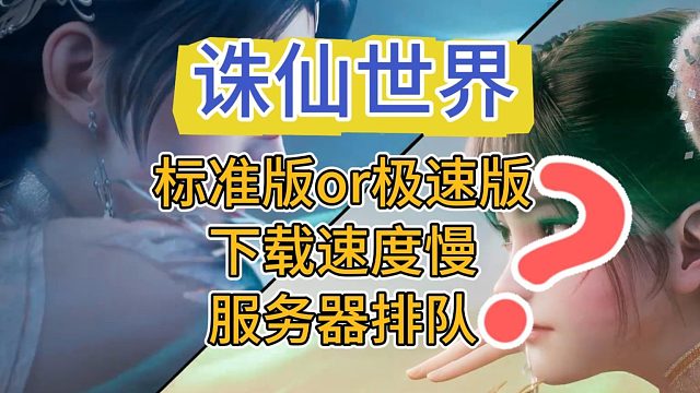 诛仙世界如何下载？下载慢、排队怎么办？各版本有何区别？