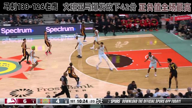 马刺133-126老鹰，文班亚马爆发砍下42分，正负值全场最高