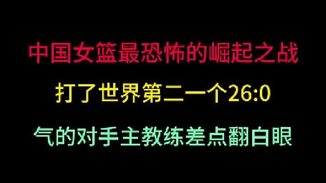 第二集 中国女篮最恐怖的崛起之战！一波26 -0的高潮轰的世界第二抬不起头