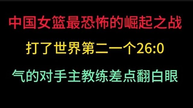 第三集 中国女篮最恐怖的崛起之战！一波26 -0的高潮轰的世界第二抬不起头