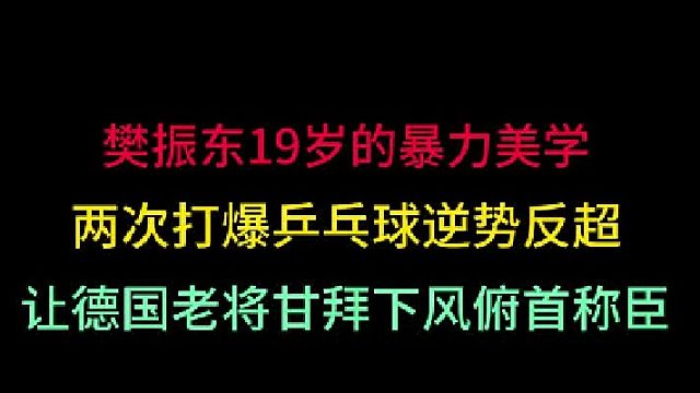 第一集 樊振东19岁的暴力美学！抽爆乒乓球逆势反超，让德国老将俯首称臣 