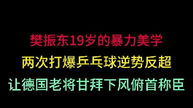 第二集 樊振东19岁的暴力美学！抽爆乒乓球逆势反超，让德国老将俯首称臣 