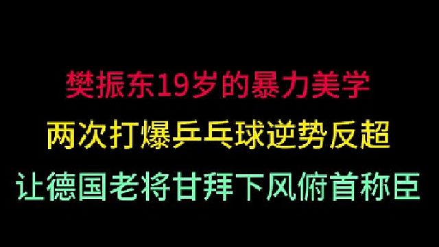 第三集 樊振东19岁的暴力美学！抽爆乒乓球逆势反超，让德国老将俯首称臣 