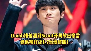 Doinb排位遇到Scout開局放出豪言，結(jié)果被打成1-7當(dāng)場破防！