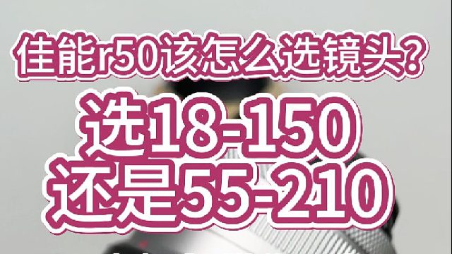 佳能r50怎么选镜头是选择18-150还是55-210