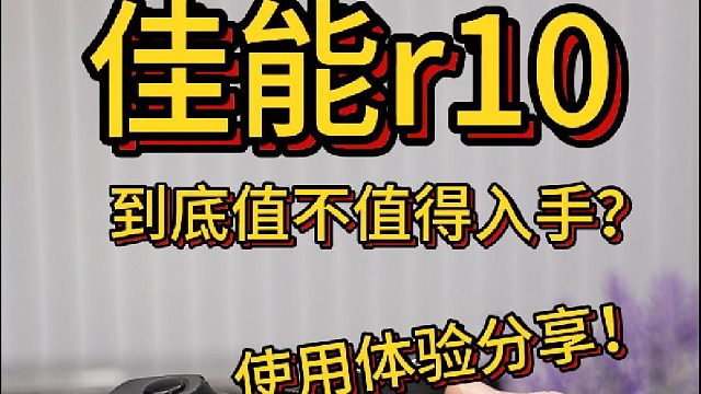 佳能r10到底值不值得入手，分享一下使用体验