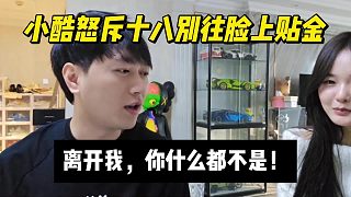 小酷怒斥十八別往臉上貼金，離開(kāi)我，你什么都不是！