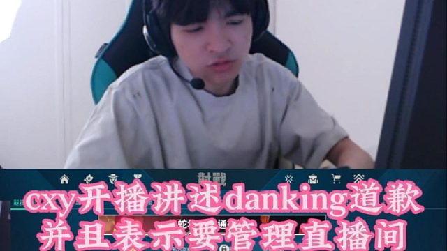 CXY开播讲述DANK1NG给他道歉，表示以后会管理好直播间！