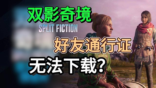 【双影奇境】好友通行证在哪里下？无法下载怎么办？如何实现一人买两人玩？一分钟解决