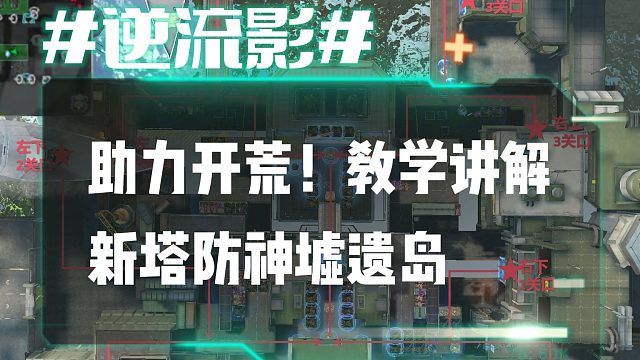 逆流影931：助力开荒！教学讲解新塔防神墟遗岛