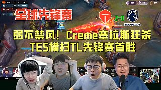 【解說合集】北美弱不禁風(fēng)！Creme塞拉斯狂殺APA，TES2-0橫掃TL先鋒賽首勝