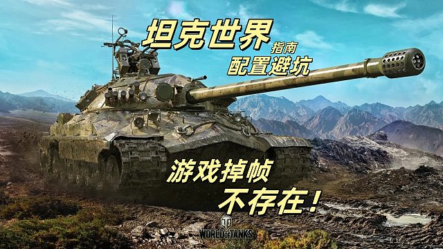 玩坦克世界卡成PPT？来抄配置！  玩游戏总掉帧，你的电脑也这样吗？