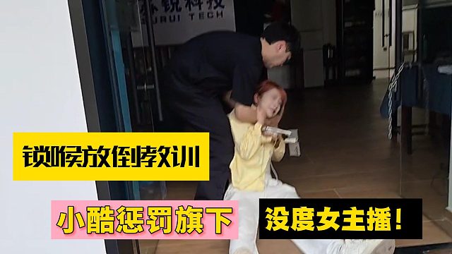 锁喉放倒教训！小酷惩罚旗下没度女主播！