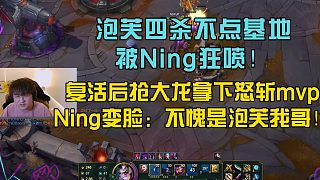 泡芙四殺不點基地，被Ning狂噴！復(fù)活后搶大龍拿下怒斬mvp，Ning變臉：不愧是泡芙我哥！