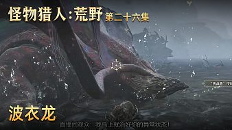 主播輪播 楚河《怪物獵人：荒野》實(shí)況第二十六集：波衣龍，水中戰(zhàn)斗！