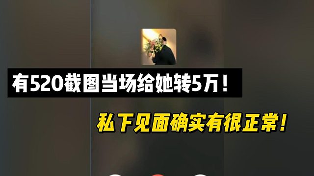 有520截图当场给她转5万！私下见面确实有很正常！元芳哥语音解释！
