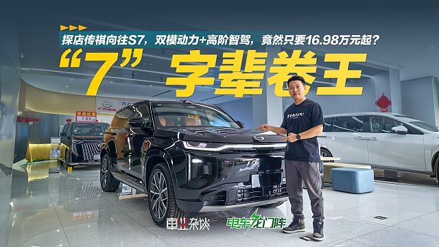 探店传祺向往S7，双模动力 高阶智驾，竟然只要16.98万元起？