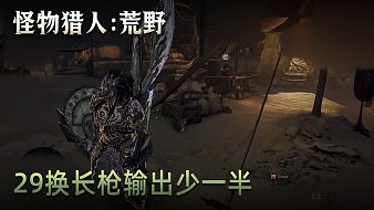 董小颯《怪物獵人：荒野》實(shí)況第二十九集：換長(zhǎng)槍輸出少一半