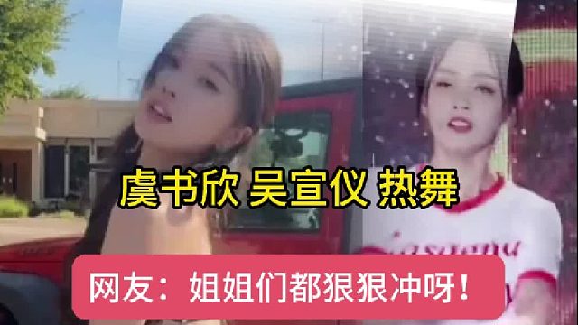 虞书欣 吴宣仪 热舞