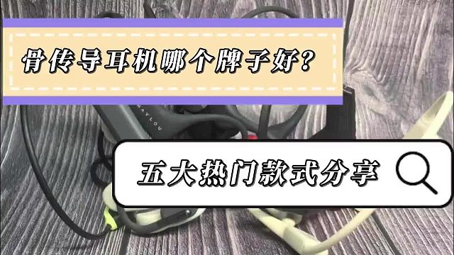骨传导耳机哪个牌子最好？2025高销量国产骨传导耳机全方位测评大揭秘