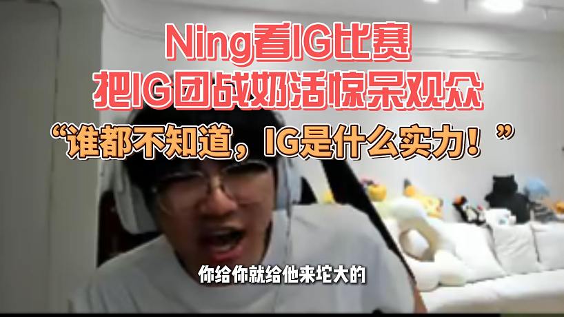 Ning看IG比賽把IG團(tuán)戰(zhàn)奶活驚呆觀眾，寧王：誰都不知道，IG是什么實(shí)力！