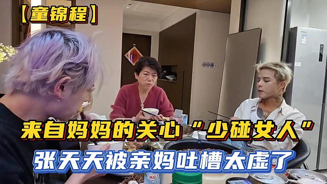 【童锦程】来自妈妈的关心“少碰女人”，张天天被亲妈吐槽太虚了