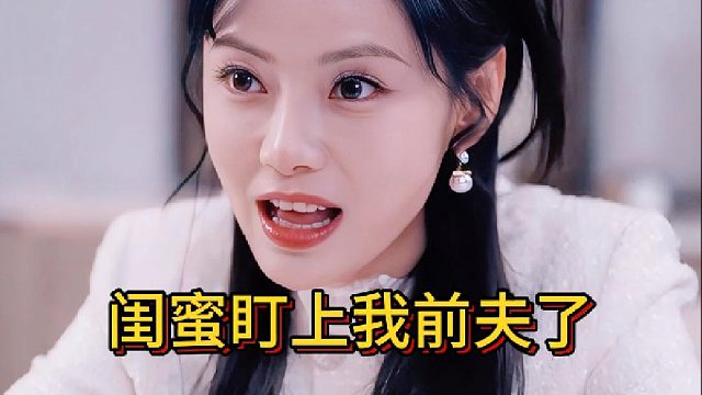 闺蜜盯上我前夫了《前夫是首富》6