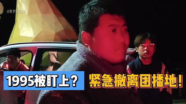 1995被盯上？紧急撤离团播地！