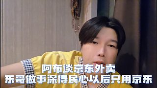 阿布談京東外賣比美團便宜，東哥做事深得民心以后就用京東