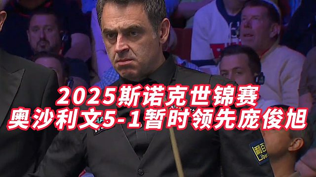 2025斯诺克世锦赛，奥沙利文5-1暂时领先庞俊旭