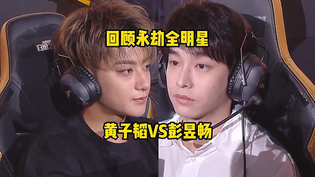彭昱畅参加国一火之战，回顾永劫无间全明星，黄子韬破防彭昱畅变脸的经典时刻