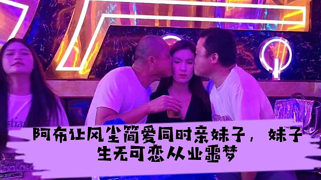 阿布让风尘简爱同时亲妹子，妹子生无可恋从业噩梦