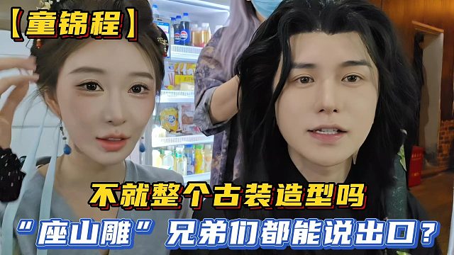 【童锦程】不就整个古装造型吗，“座山雕”兄弟们都能说出口？