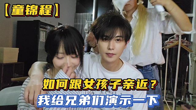 【童锦程】如何跟女hai子亲近？我给兄弟们演示一下