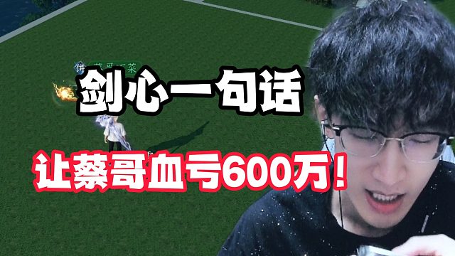 剑心一句话让蔡哥血亏600万！