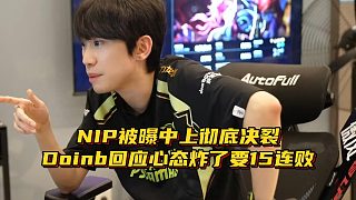 NIP被曝中上決裂！Doinb開(kāi)播回應(yīng)心態(tài)炸了，看后續(xù)賽程要15連敗