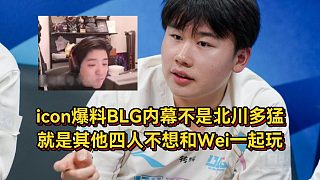 icon談BLG內(nèi)幕，不是北川多猛，就是其他四人不想和Wei一起玩！