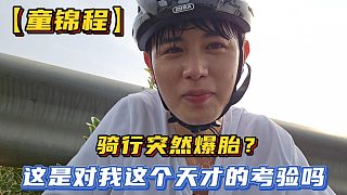 【童錦程】騎行突然爆胎？這是對(duì)我這個(gè)天才的考驗(yàn)嗎
