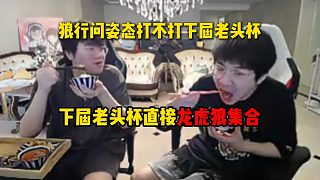 狼行問姿態(tài)打不打下屆老頭杯，姿態(tài)直呼下屆把自己當小虎，直接龍虎狼集合